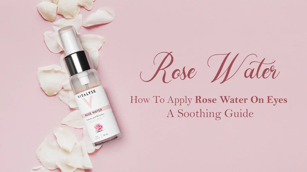 How to Apply Rose Water on Eyes: A Soothing Guide - Vitalyse